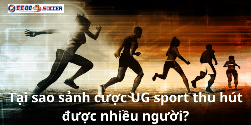 Tại sao sảnh cược UG sport thu hút được nhiều người?