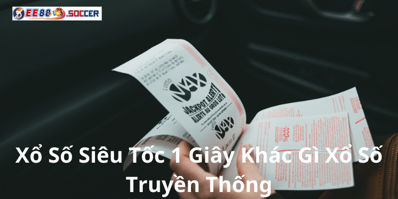 Xổ Số Siêu Tốc 1 Giây Khác Gì Xổ Số Truyền Thống